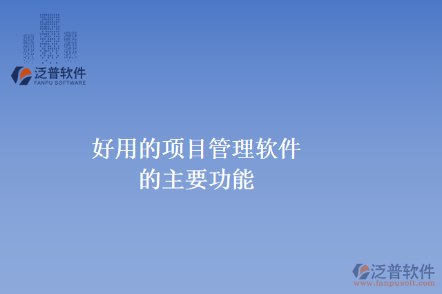 比較好用的項目管理軟件的主要功能有哪些