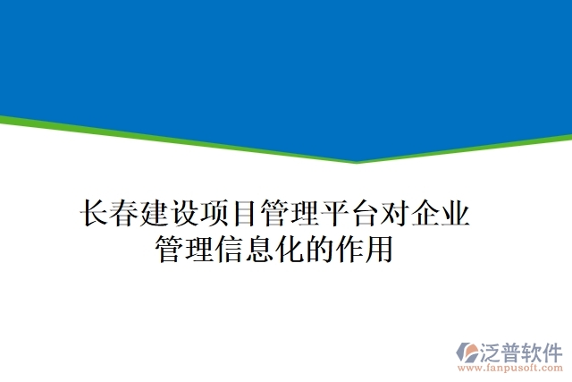 長(zhǎng)春建設(shè)項(xiàng)目管理平臺(tái)對(duì)企業(yè)管理信息化的作用