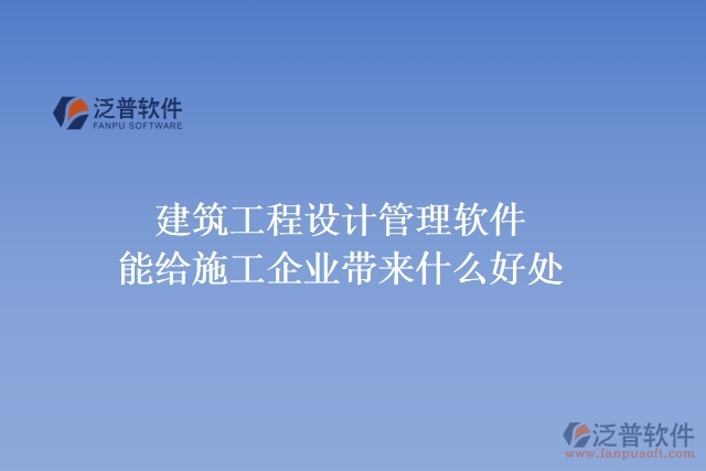 建筑工程設(shè)計(jì)管理軟件能給施工企業(yè)帶來(lái)什么好處