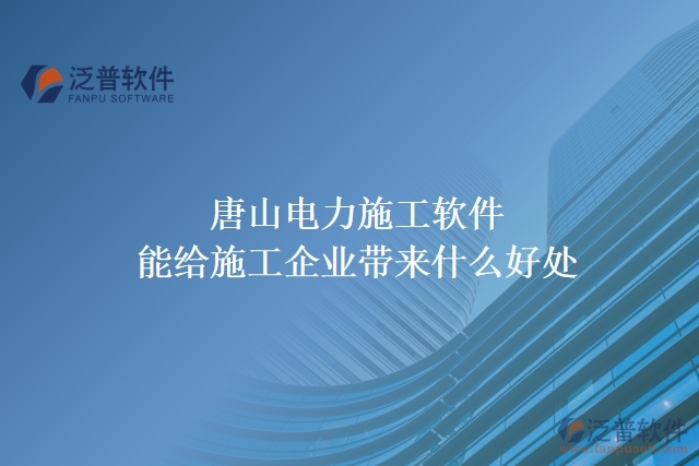 唐山電力施工軟件能給施工企業(yè)帶來什么好處