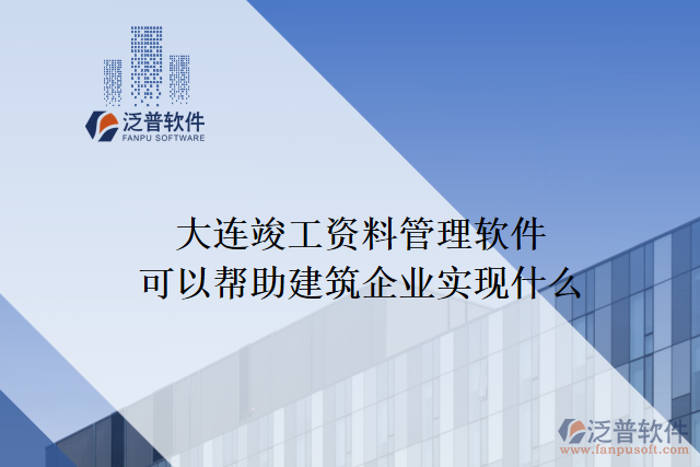 大連竣工資料管理軟件可以幫助建筑企業(yè)實(shí)現(xiàn)什么