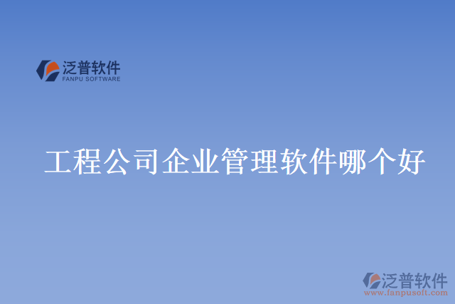 工程公司企業(yè)管理軟件哪個(gè)好