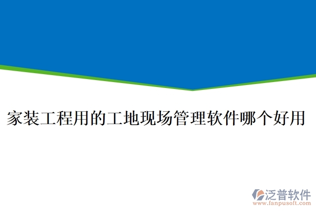 家裝工程用的工地現(xiàn)場管理軟件哪個好用