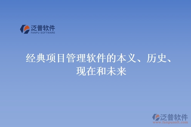 經(jīng)典項(xiàng)目管理軟件的本義、歷史、現(xiàn)在和未來