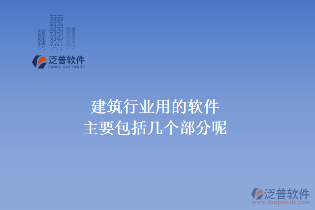 建筑行業(yè)用的軟件主要包括幾個(gè)部分