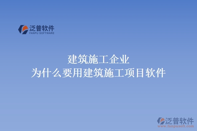 建筑施工企業(yè)為什么要用建筑施工項目軟件