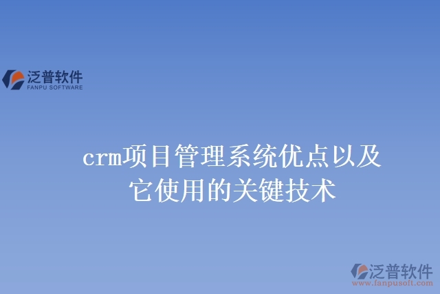 crm項目管理系統(tǒng)優(yōu)點以及它使用的關(guān)鍵技術(shù)