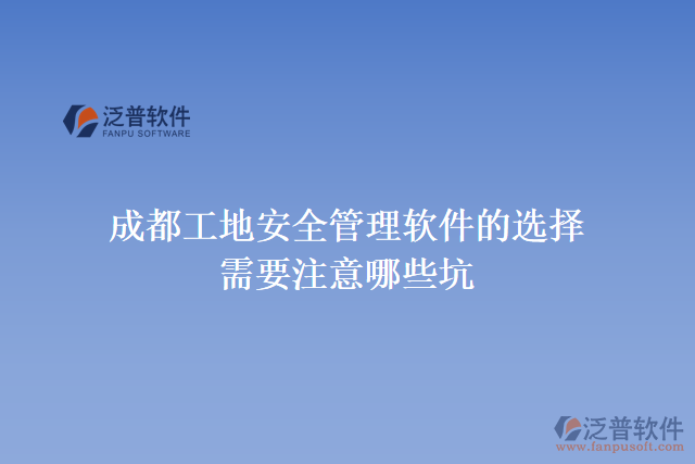 成都工地安全管理軟件的選擇需要注意哪些坑