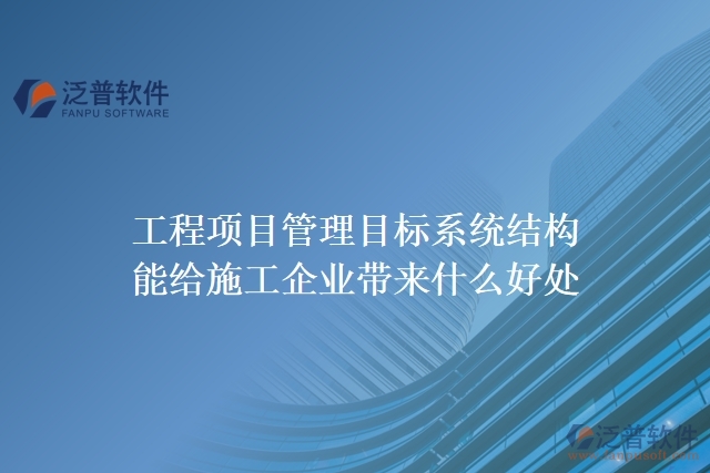 工程項目管理目標系統(tǒng)結構能給施工企業(yè)帶來什么好處