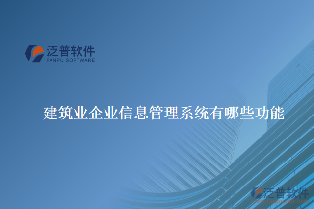 建筑業(yè)企業(yè)信息管理系統(tǒng)有哪些功能