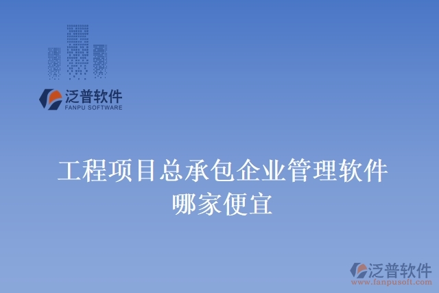 工程項目總承包企業(yè)管理軟件哪家便宜