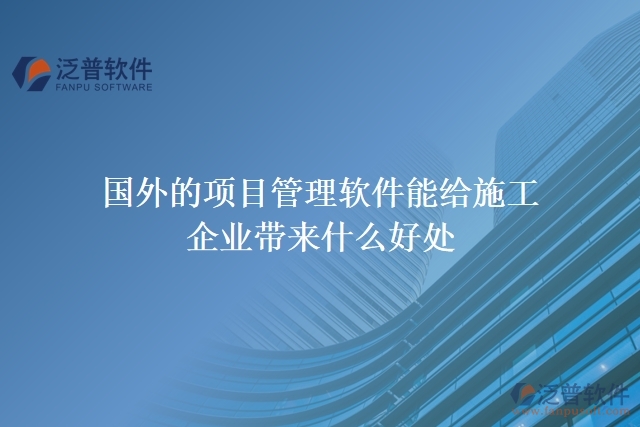 國(guó)外的項(xiàng)目管理軟件能給施工企業(yè)帶來(lái)什么好處