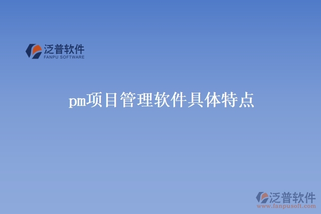 pm項(xiàng)目管理軟件具體特點(diǎn)