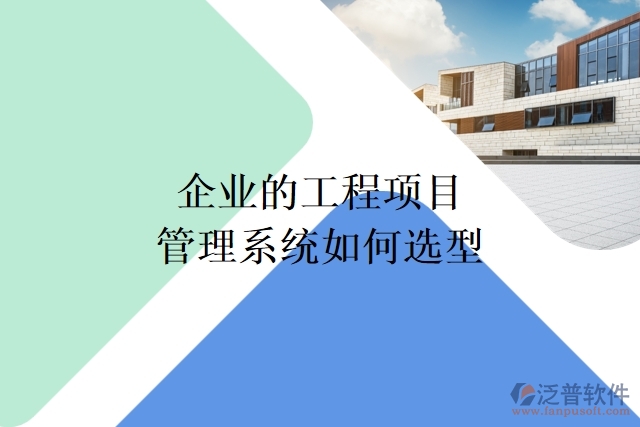 企業(yè)的工程項(xiàng)目管理系統(tǒng)如何選型