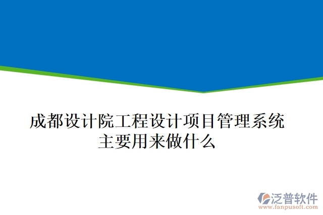 成都設(shè)計(jì)院工程設(shè)計(jì)項(xiàng)目管理系統(tǒng)主要用來(lái)做什么