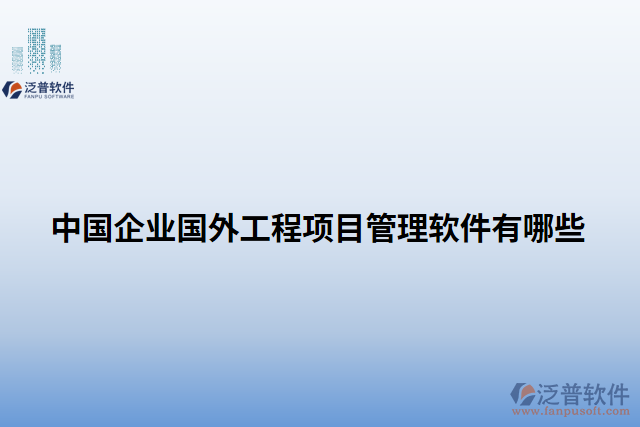 中國企業(yè)國外工程項(xiàng)目管理軟件有哪些