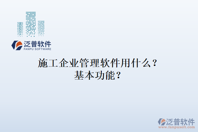 施工企業(yè)管理軟件用什么？基本功能？