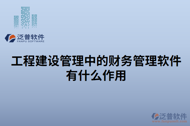 工程建設(shè)管理中的財務(wù)管理軟件有什么作用