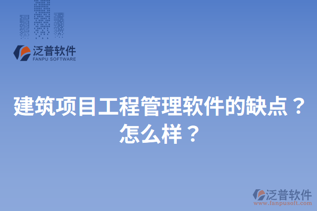 建筑項(xiàng)目工程管理軟件的缺點(diǎn)？怎么樣？