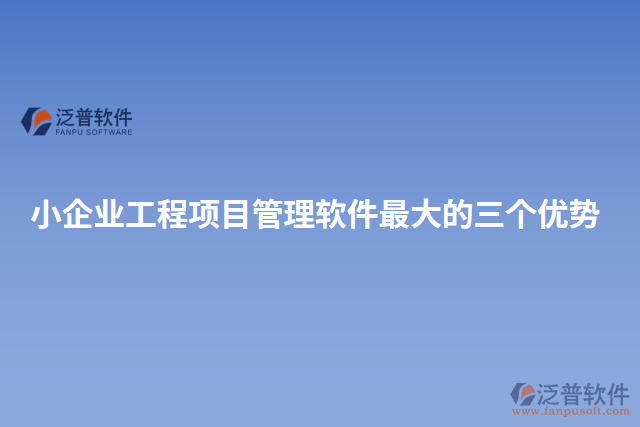 小企業(yè)工程項目管理軟件最大的三個優(yōu)勢