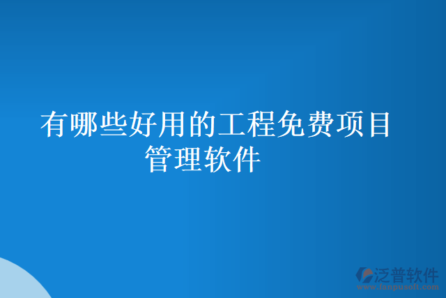 有哪些好用的工程免費項目管理軟件