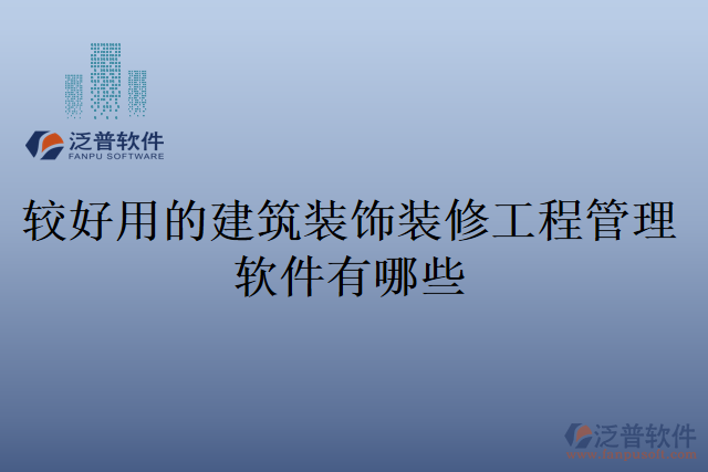 較好用的建筑裝飾裝修工程管理軟件有哪些