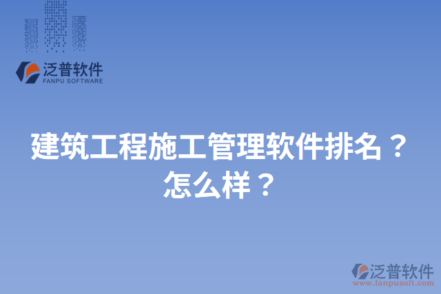 建筑工程施工管理軟件排名？怎么樣？