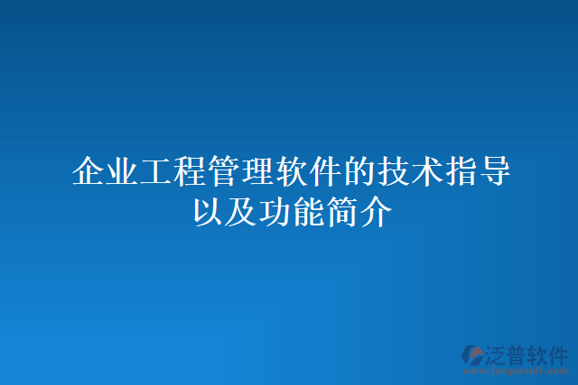 企業(yè)工程管理軟件的技術(shù)指導(dǎo)以及功能簡介