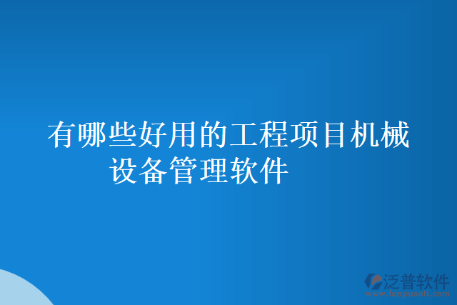 有哪些好用的工程項目機械設(shè)備管理軟件