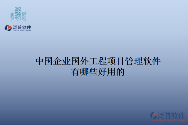 中國企業(yè)國外工程項目管理軟件有哪些好用的