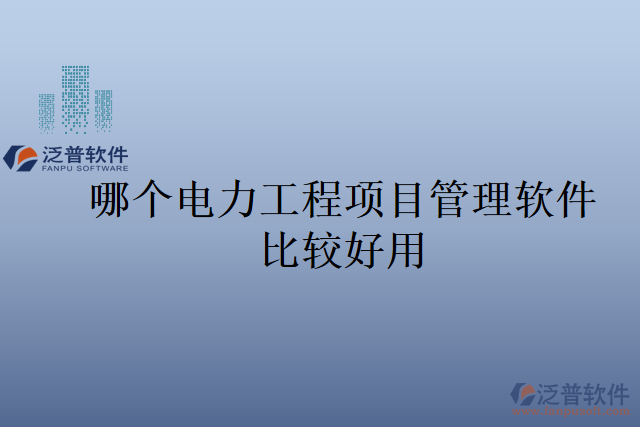 哪個電力工程項目管理軟件比較好用