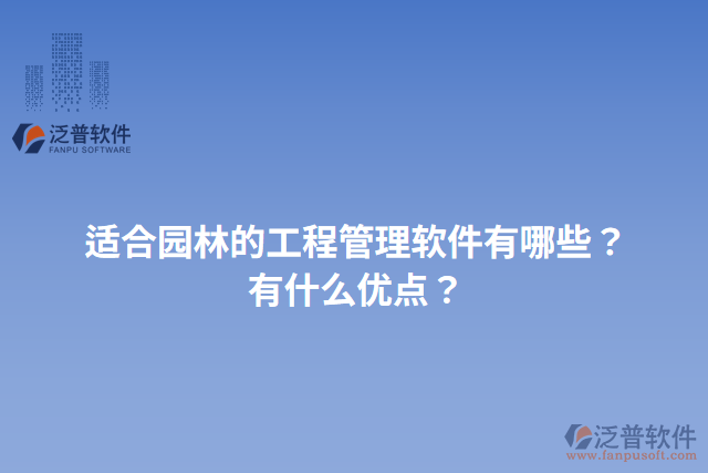 適合園林的工程管理軟件有哪些？有什么優(yōu)點(diǎn)？