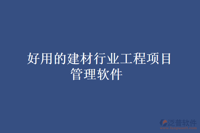 好用的建材行業(yè)工程項目管理軟件