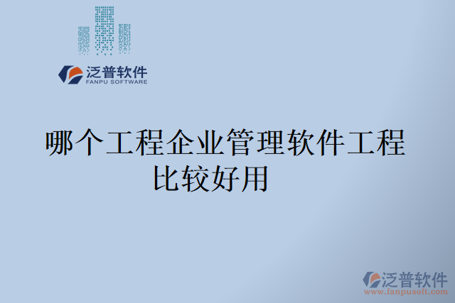 哪個(gè)工程企業(yè)管理軟件工程比較好用