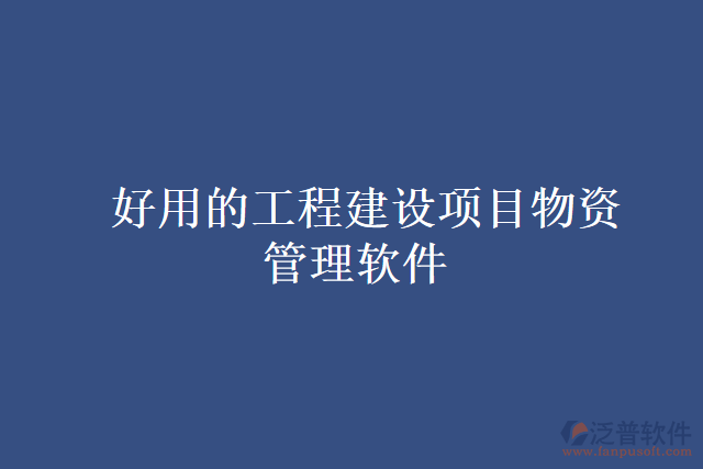 好用的工程建設(shè)項目物資管理軟件