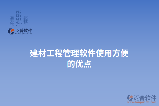 建材工程管理軟件使用方便的優(yōu)點(diǎn)