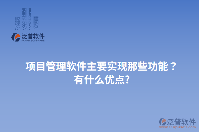 項(xiàng)目管理軟件主要實(shí)現(xiàn)那些功能？有什么優(yōu)點(diǎn)?