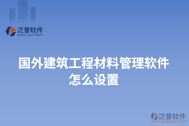 國外建筑工程材料管理軟件怎么設(shè)置