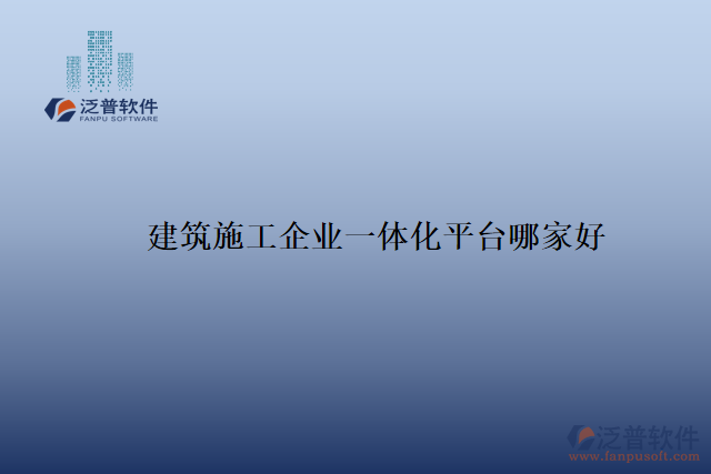 建筑施工企業(yè)一體化平臺(tái)哪家好