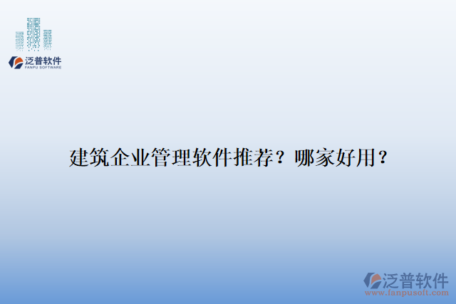 建筑企業(yè)管理軟件推薦？哪家好用？