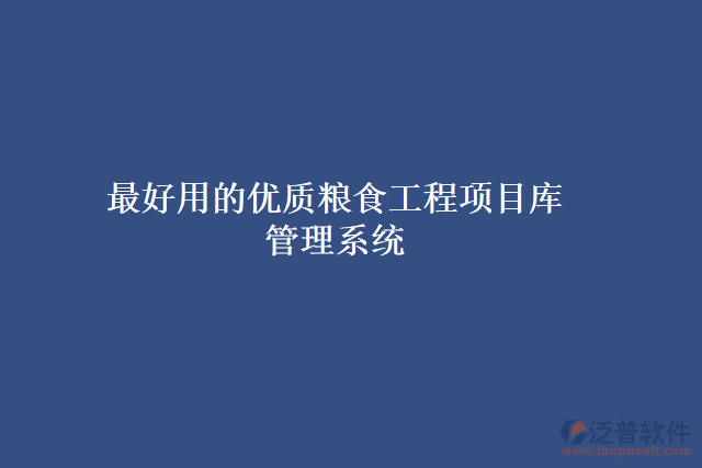 最好用的優(yōu)質(zhì)糧食工程項(xiàng)目庫(kù) 管理系統(tǒng)