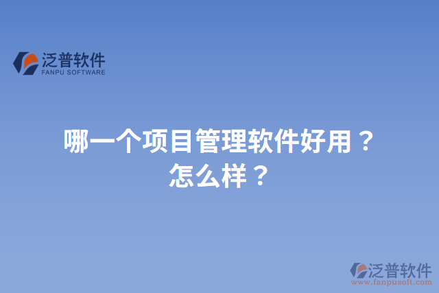 哪一個(gè)項(xiàng)目管理軟件好用？怎么樣？