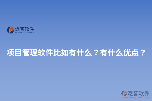 項目管理軟件比如有什么？有什么優(yōu)點？