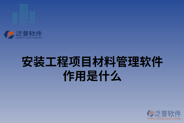 安裝工程項目材料管理軟件作用是什么