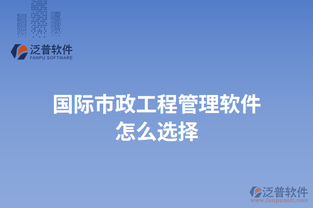 國(guó)際市政工程管理軟件怎么選擇