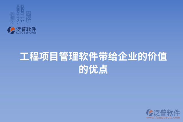 工程項(xiàng)目管理軟件帶給企業(yè)的價(jià)值的優(yōu)點(diǎn)