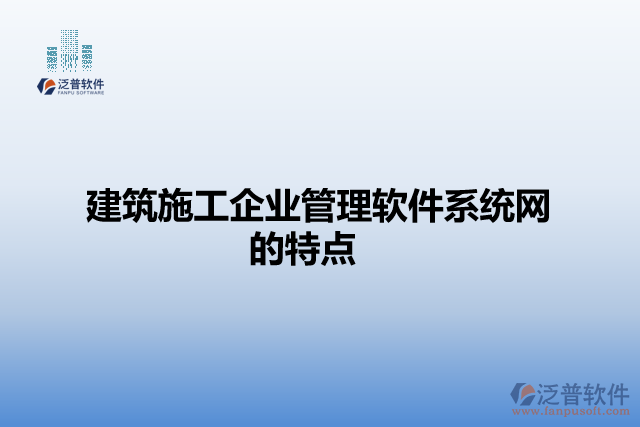 建筑施工企業(yè)管理軟件系統(tǒng)網(wǎng)的特點(diǎn)