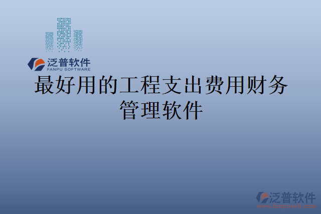 最好用的工程支出費用財務(wù)管理軟件