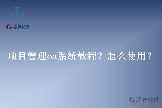 項(xiàng)目管理oa系統(tǒng)教程？怎么使用？