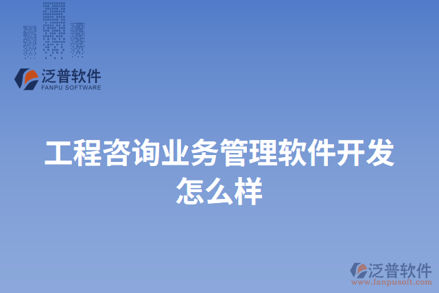 工程咨詢業(yè)務(wù)管理軟件開發(fā)怎么樣